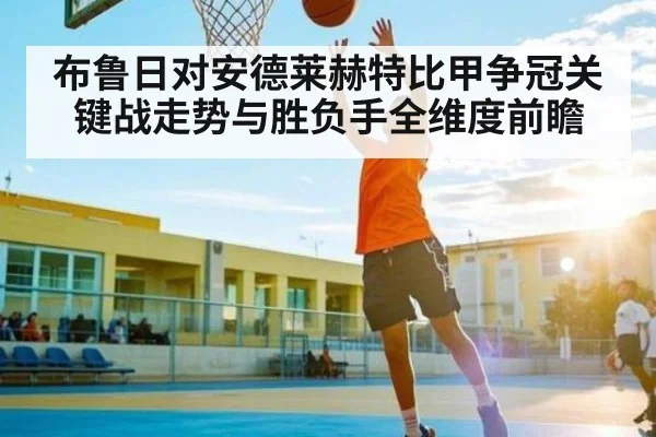 布鲁日对安德莱赫特比甲争冠关键战走势与胜负手全维度前瞻