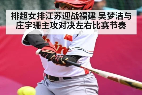 排超女排江苏迎战福建 吴梦洁与庄宇珊主攻对决左右比赛节奏