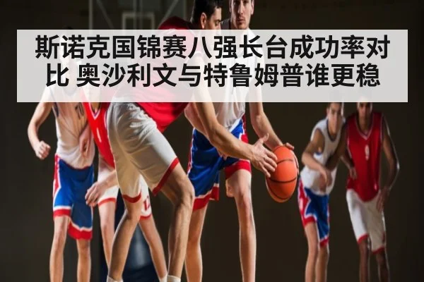斯诺克国锦赛八强长台成功率对比 奥沙利文与特鲁姆普谁更稳